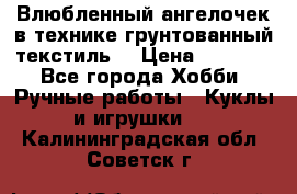 Влюбленный ангелочек в технике грунтованный текстиль. › Цена ­ 1 100 - Все города Хобби. Ручные работы » Куклы и игрушки   . Калининградская обл.,Советск г.